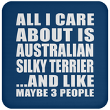 All I Care About Is Australian Silky Terrier - Drink Coaster