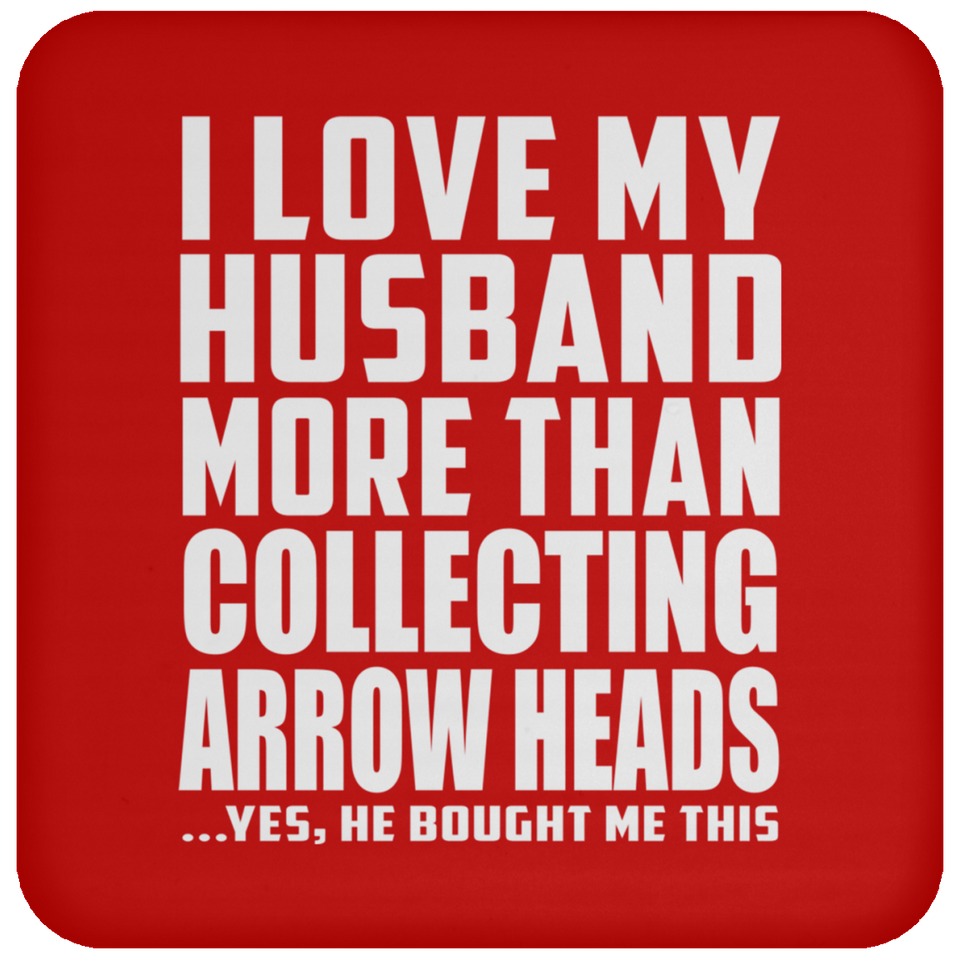 I Love My Husband More Than Collecting Arrow Heads - Drink Coaster