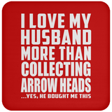 I Love My Husband More Than Collecting Arrow Heads - Drink Coaster