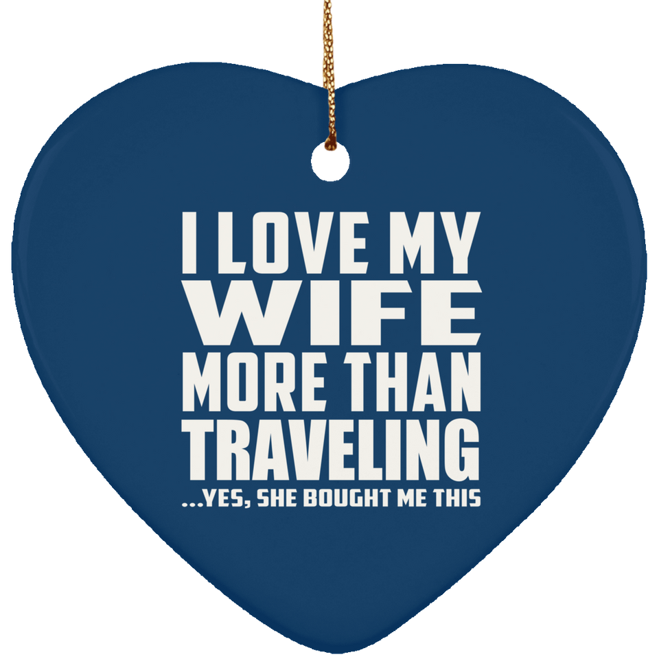 I Love My Wife More Than Traveling - Heart Ornament