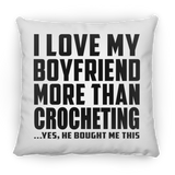 I Love My Boyfriend More Than Crocheting - Throw Pillow