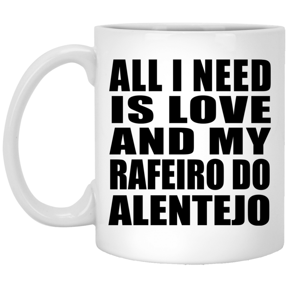 All I Need Is Love And My Rafeiro Do Alentejo - 11 Oz Coffee Mug