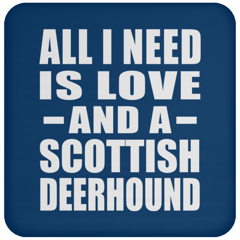 All I Need Is Love And A Scottish Deerhound - Drink Coaster