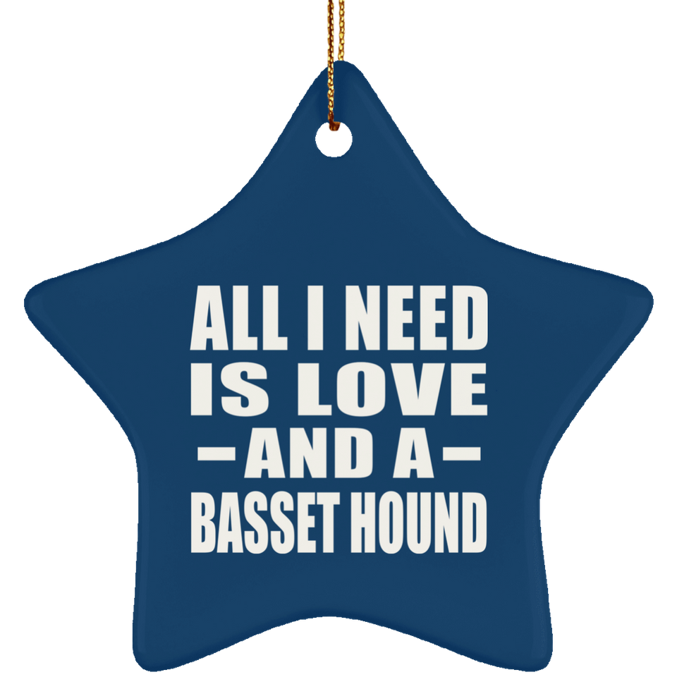 All I Need Is Love And A Basset Hound - Star Ornament