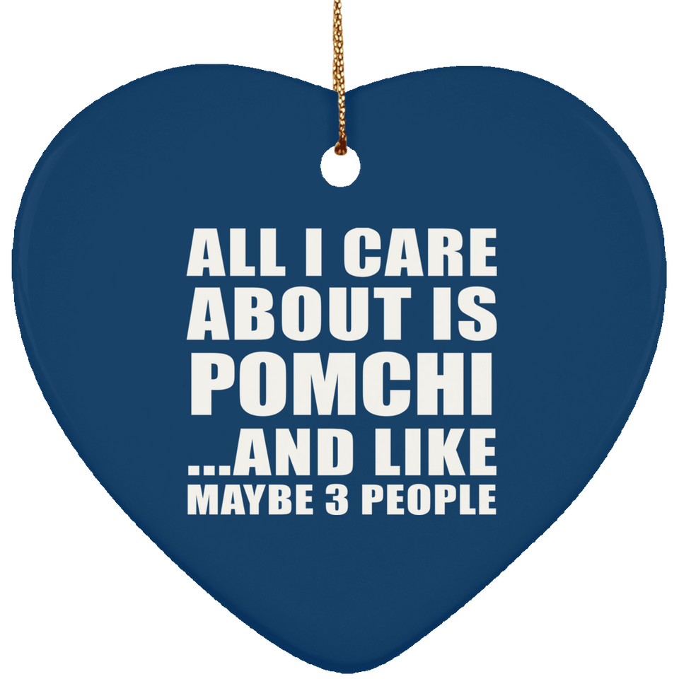 All I Care About Is Pomchi - Heart Ornament