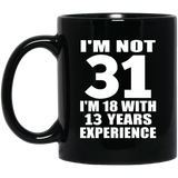 31st Birthday I'm Not 31 I'm 18 With 13 Years Experience - 11oz Coffee Mug Black