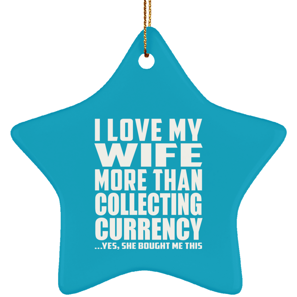 I Love My Wife More Than Collecting Currency - Star Ornament