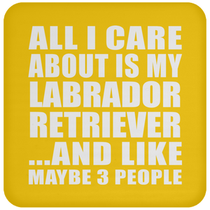 All I Care About Is My Labrador Retriever - Drink Coaster