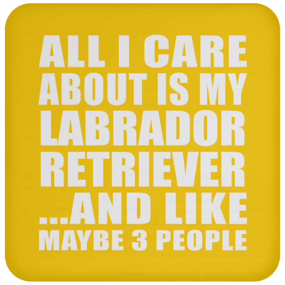 All I Care About Is My Labrador Retriever - Drink Coaster