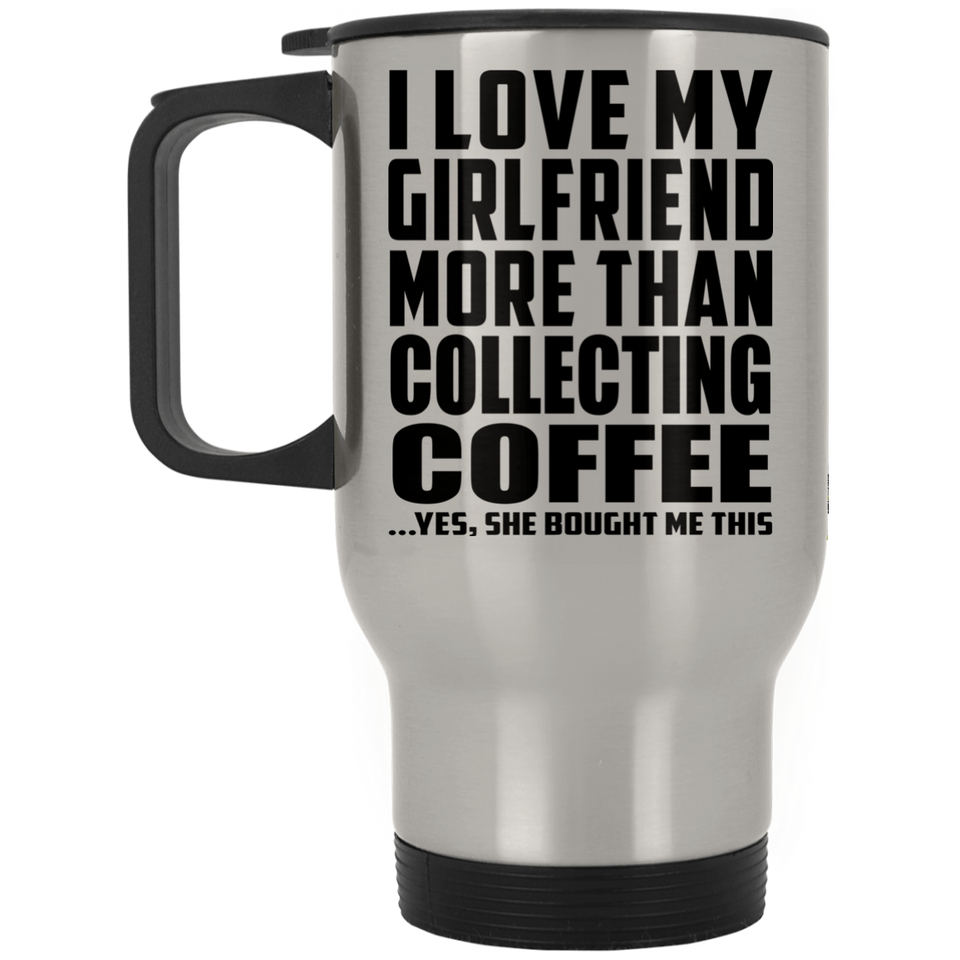 I Love My Girlfriend More Than Collecting Coffee - Silver Travel Mug