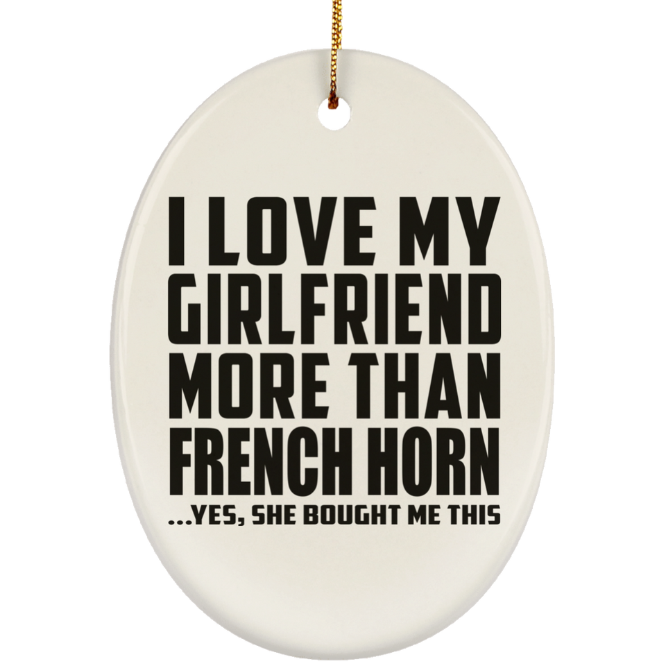 I Love My Girlfriend More Than French Horn - Oval Ornament