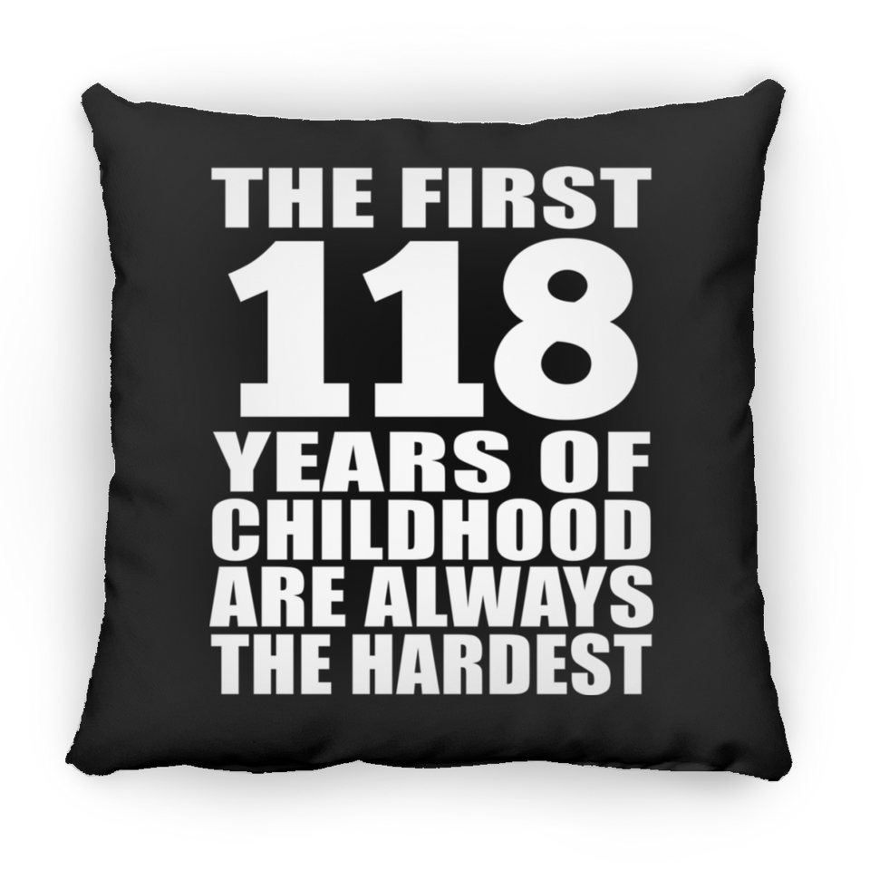118th Birthday First 118 Years of Childhood Are The Hardest - Throw Pillow Black