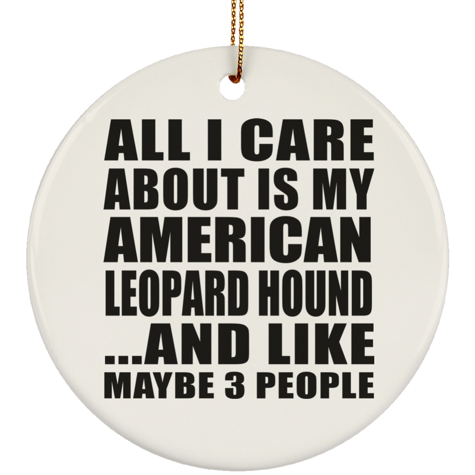 All I Care About Is My American Leopard Hound - Circle Ornament