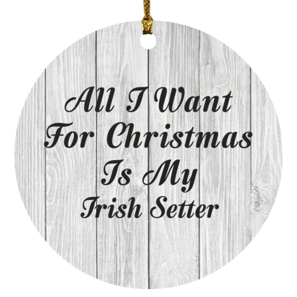 All I Want For Christmas Is My Irish Setter - Circle Ornament F