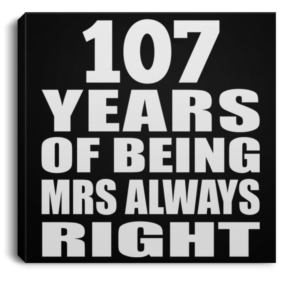 107th Anniversary 107 Years of Being Mrs Always Right - Canvas Square