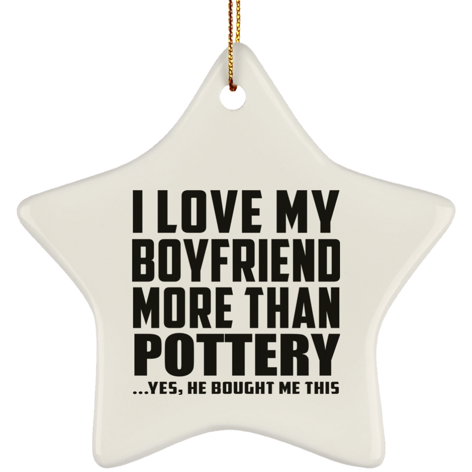 I Love My Boyfriend More Than Pottery - Star Ornament