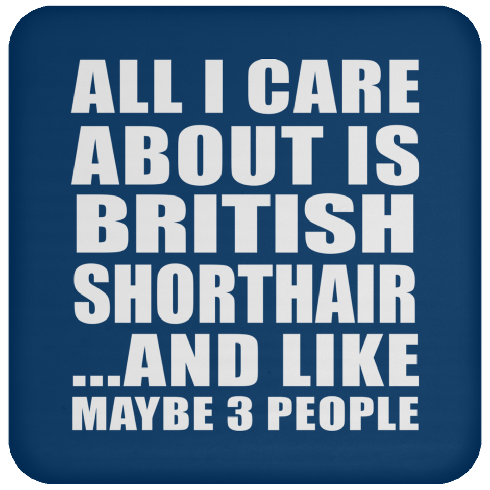 All I Care About Is British Shorthair - Drink Coaster