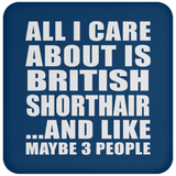 All I Care About Is British Shorthair - Drink Coaster