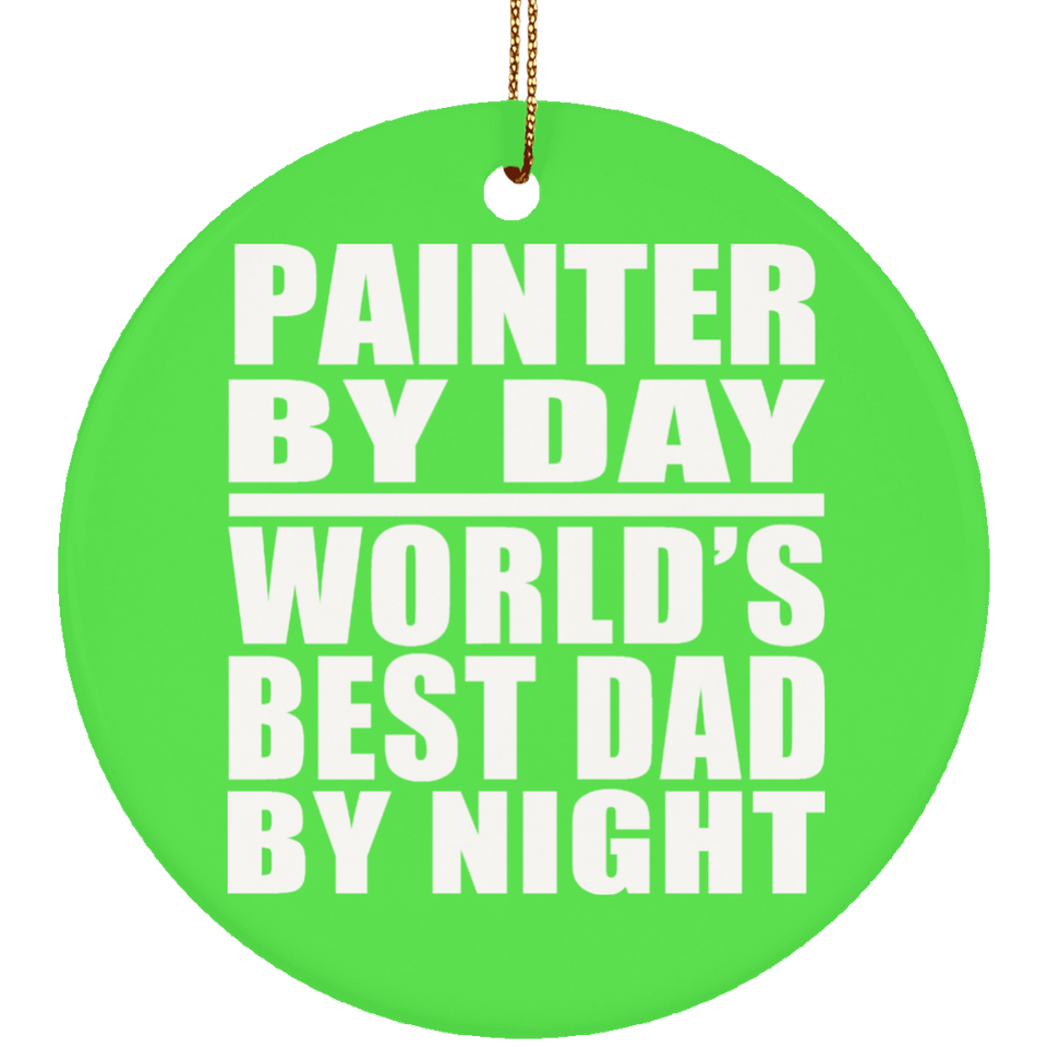 Painter By Day World's Best Dad By Night - Circle Ornament