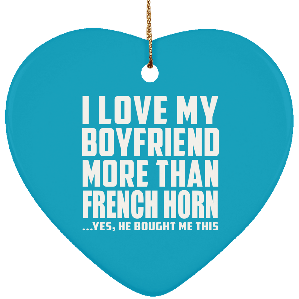 I Love My Boyfriend More Than French Horn - Heart Ornament