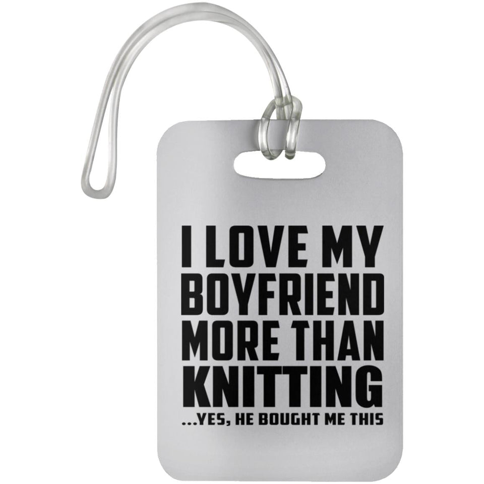 I Love My Boyfriend More Than Knitting - Luggage Bag Tag