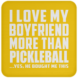 I Love My Boyfriend More Than Pickleball - Drink Coaster