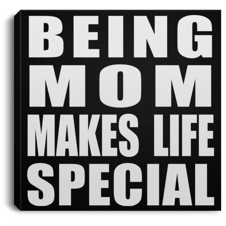 Being Mom Makes Life Special - Canvas Square