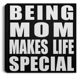 Being Mom Makes Life Special - Canvas Square
