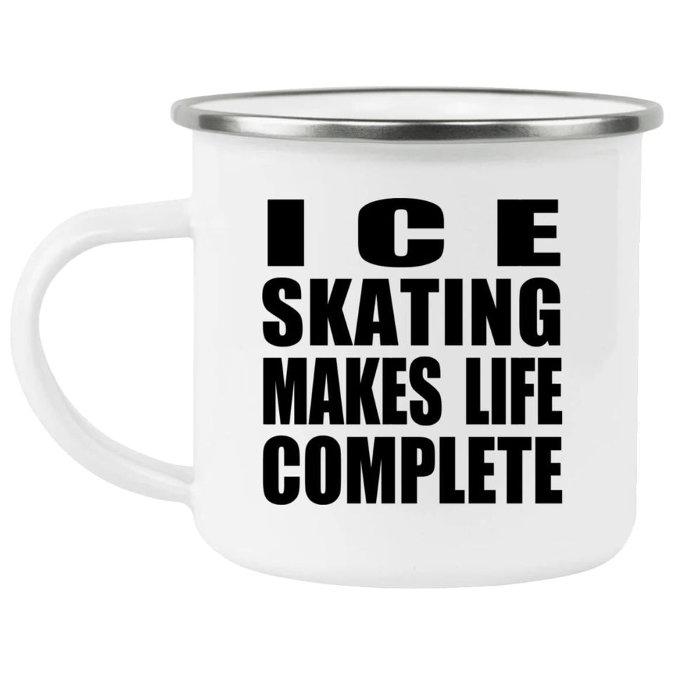 Ice Skating Makes Life Complete - 12oz Camping Mug