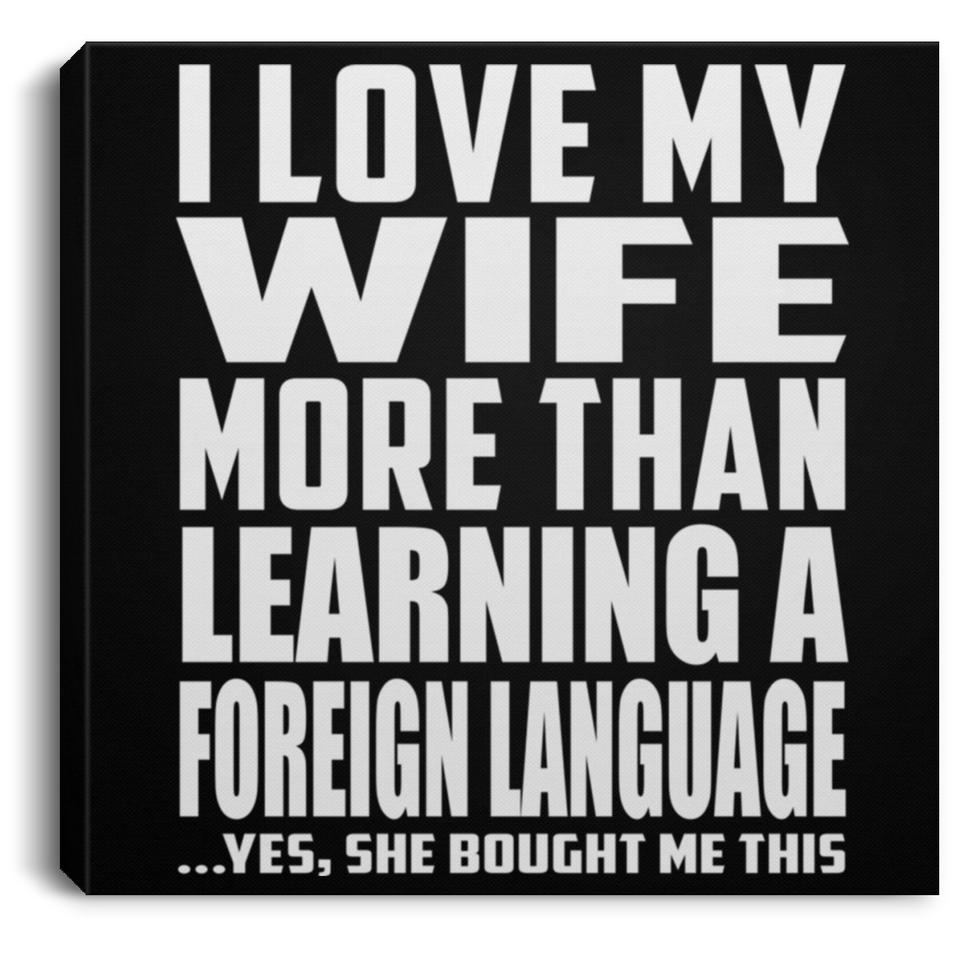 I Love My Wife More Than Learning A Foreign Language - Canvas Square