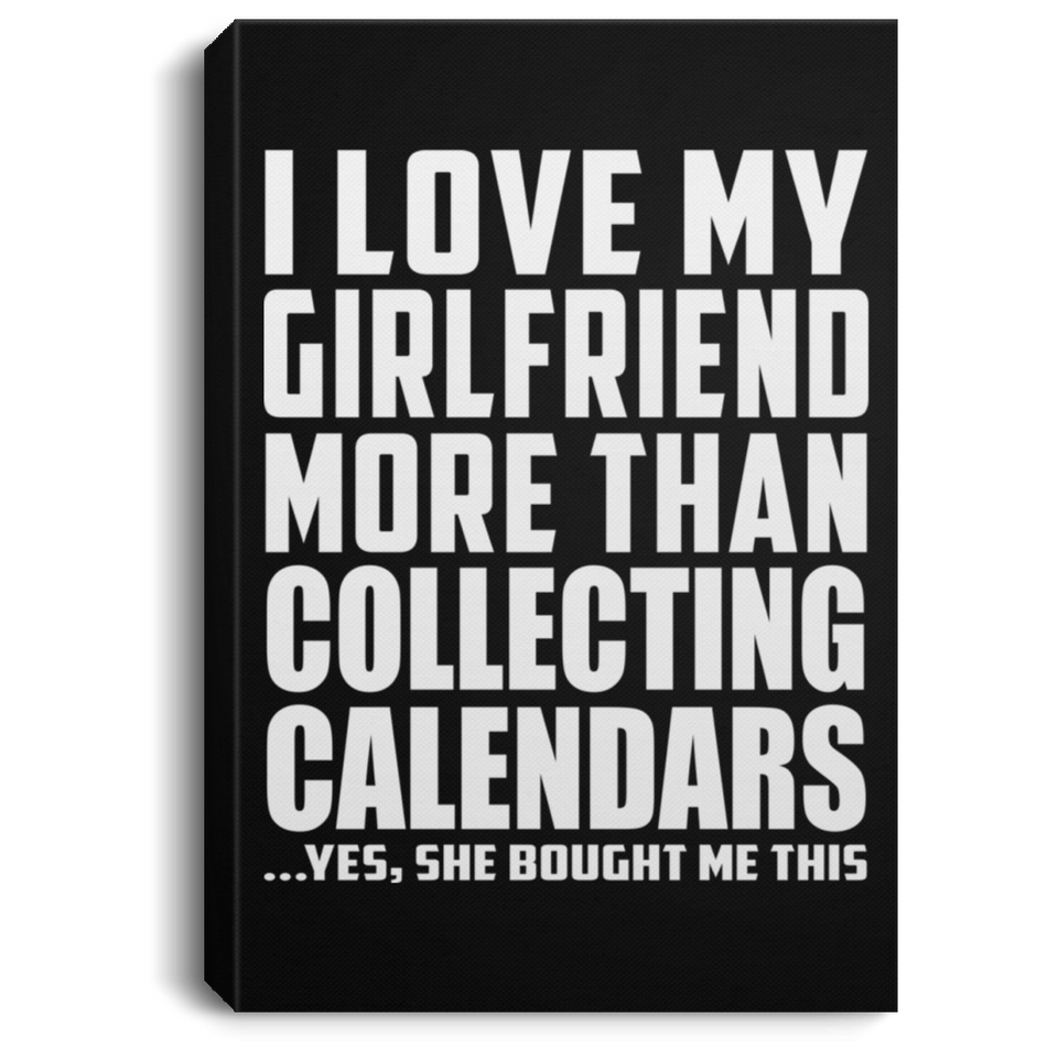 I Love My Girlfriend More Than Collecting Calendars - Canvas Portrait