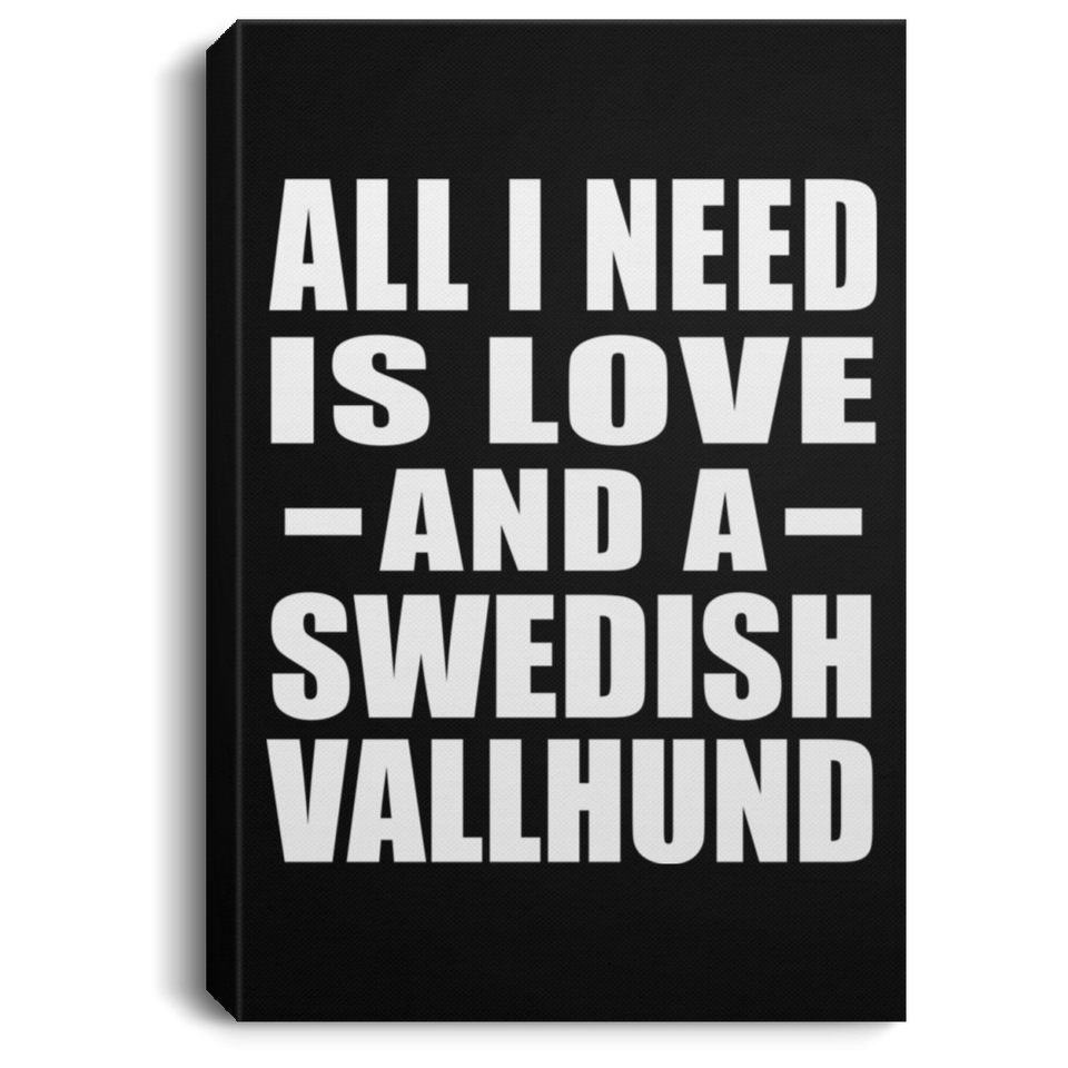 All I Need Is Love And A Swedish Vallhund - Canvas Portrait