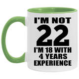 22nd Birthday I'm Not 22 I'm 18 With 4 Years Experience - 11oz Accent Mug Green