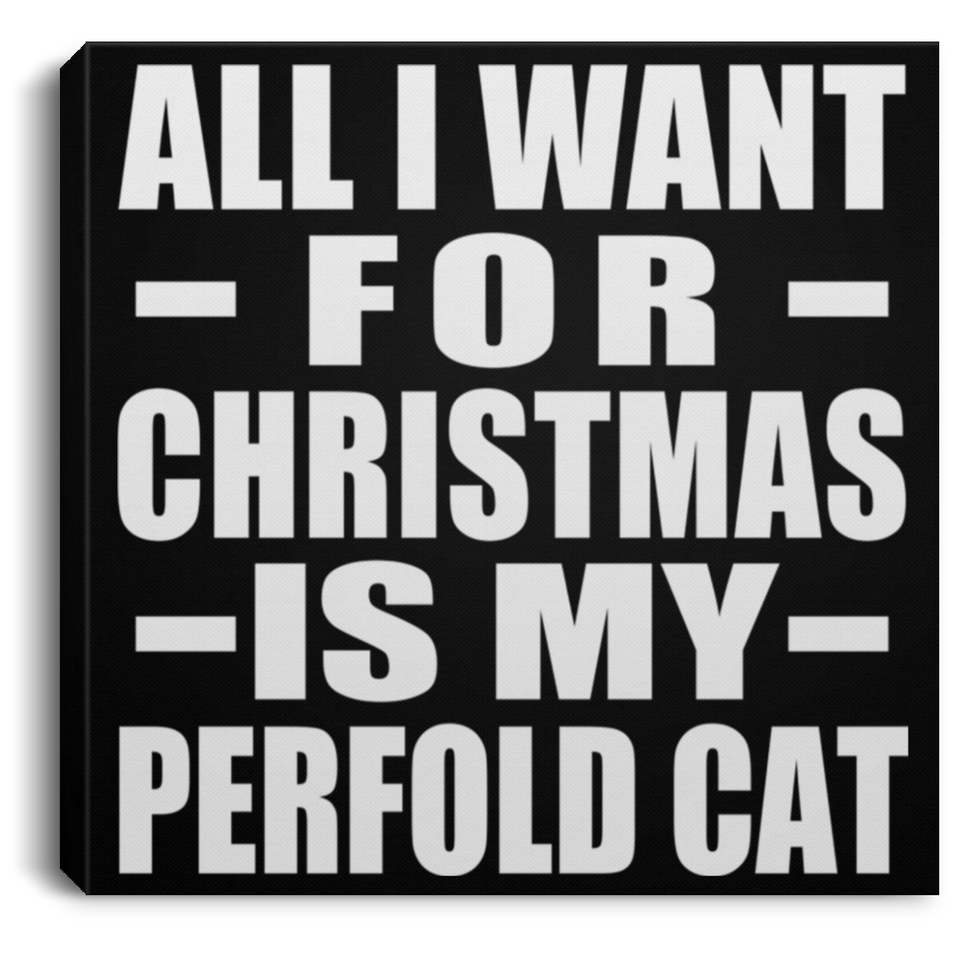 All I Want For Christmas Is My Perfold Cat - Canvas Square