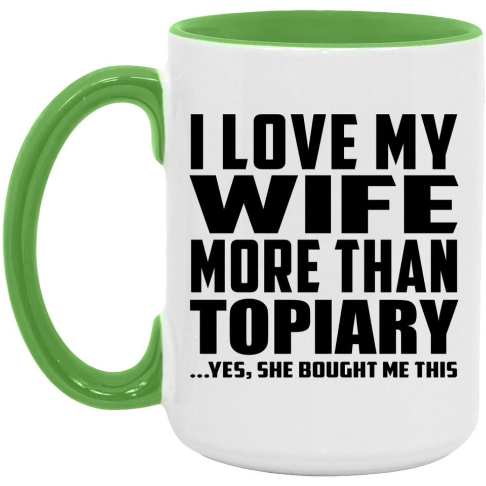 I Love My Wife More Than Topiary - 15oz Accent Mug Green