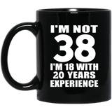 38th Birthday I'm Not 38 I'm 18 With 20 Years Experience - 11oz Coffee Mug Black