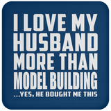I Love My Husband More Than Model Building - Drink Coaster