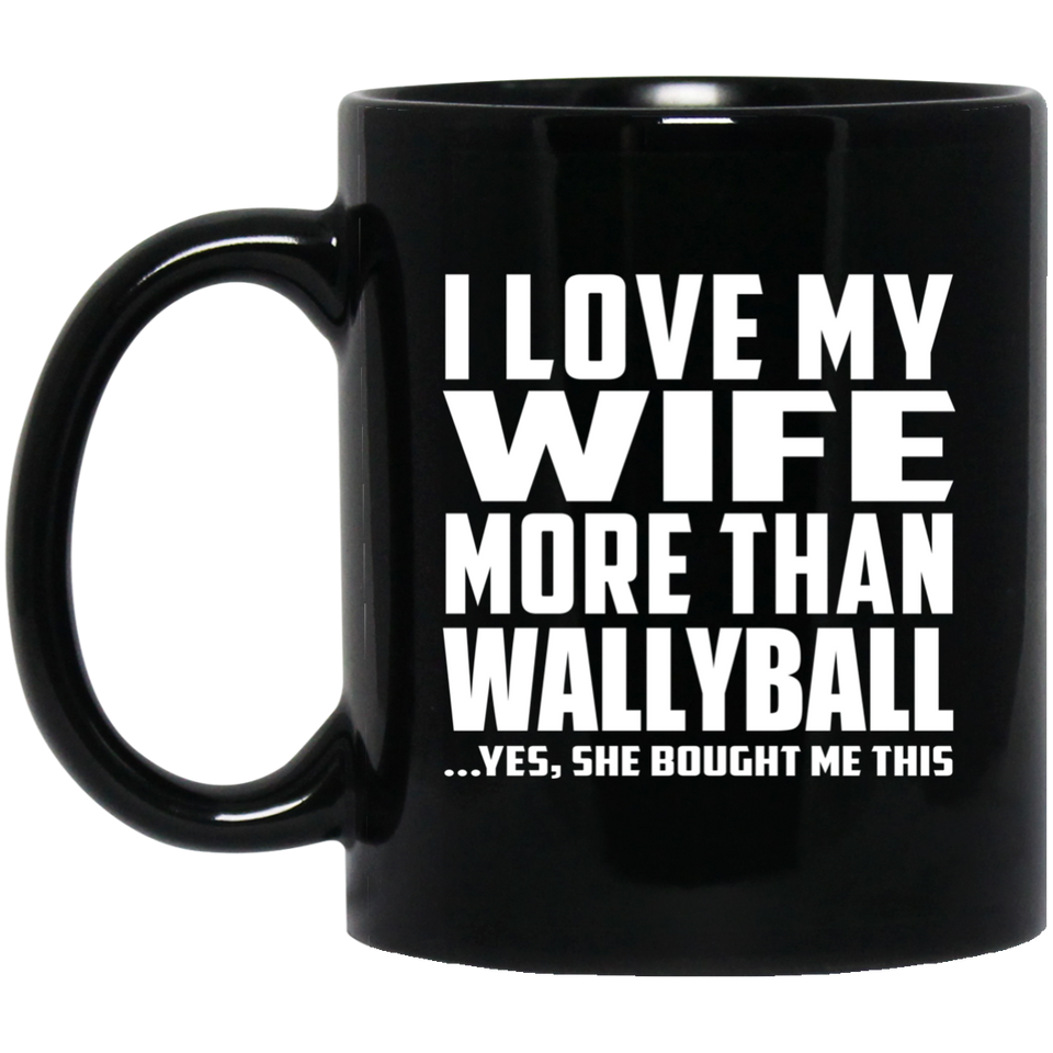 I Love My Wife More Than Wallyball - 11 Oz Coffee Mug Black