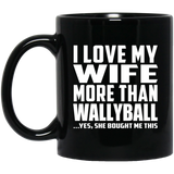 I Love My Wife More Than Wallyball - 11 Oz Coffee Mug Black