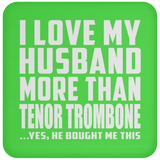 I Love My Husband More Than Tenor Trombone - Drink Coaster