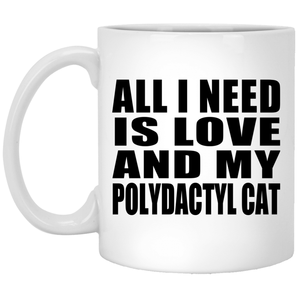 All I Need Is Love And My Polydactyl Cat - 11 Oz Coffee Mug