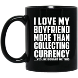 I Love My Boyfriend More Than Collecting Currency - 11 Oz Coffee Mug Black