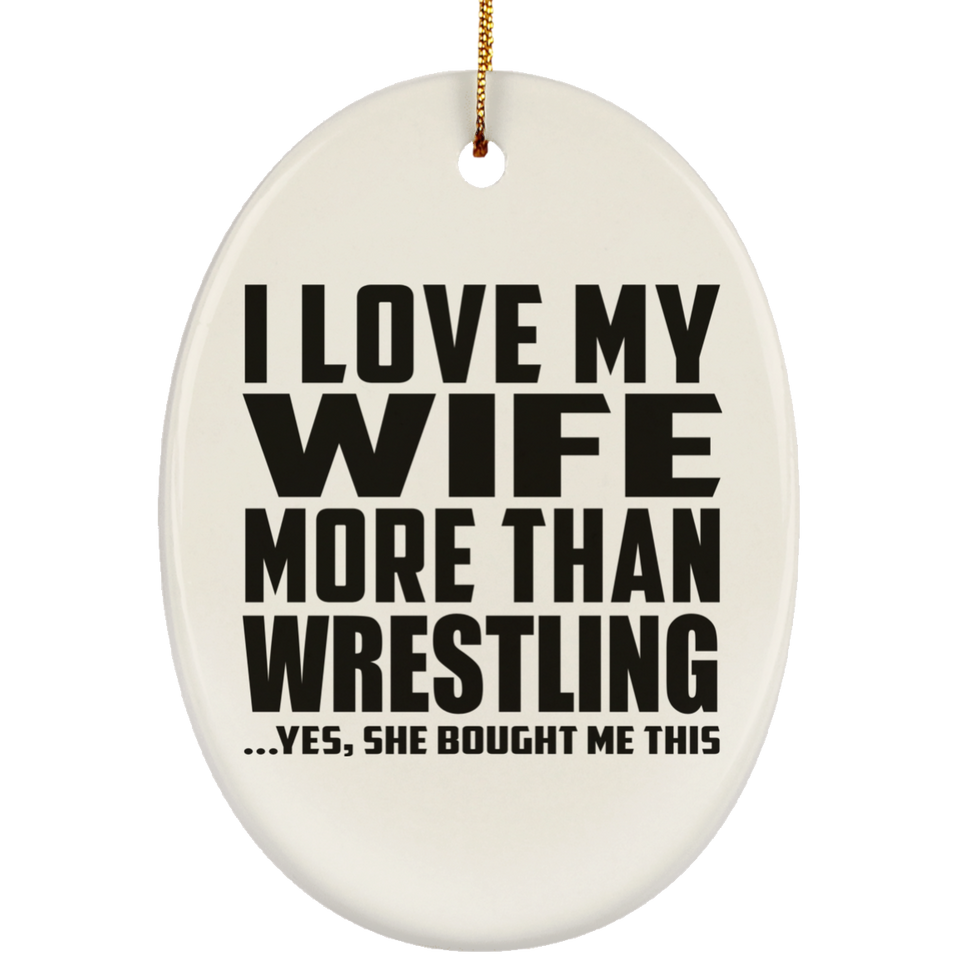 I Love My Wife More Than Wrestling - Oval Ornament