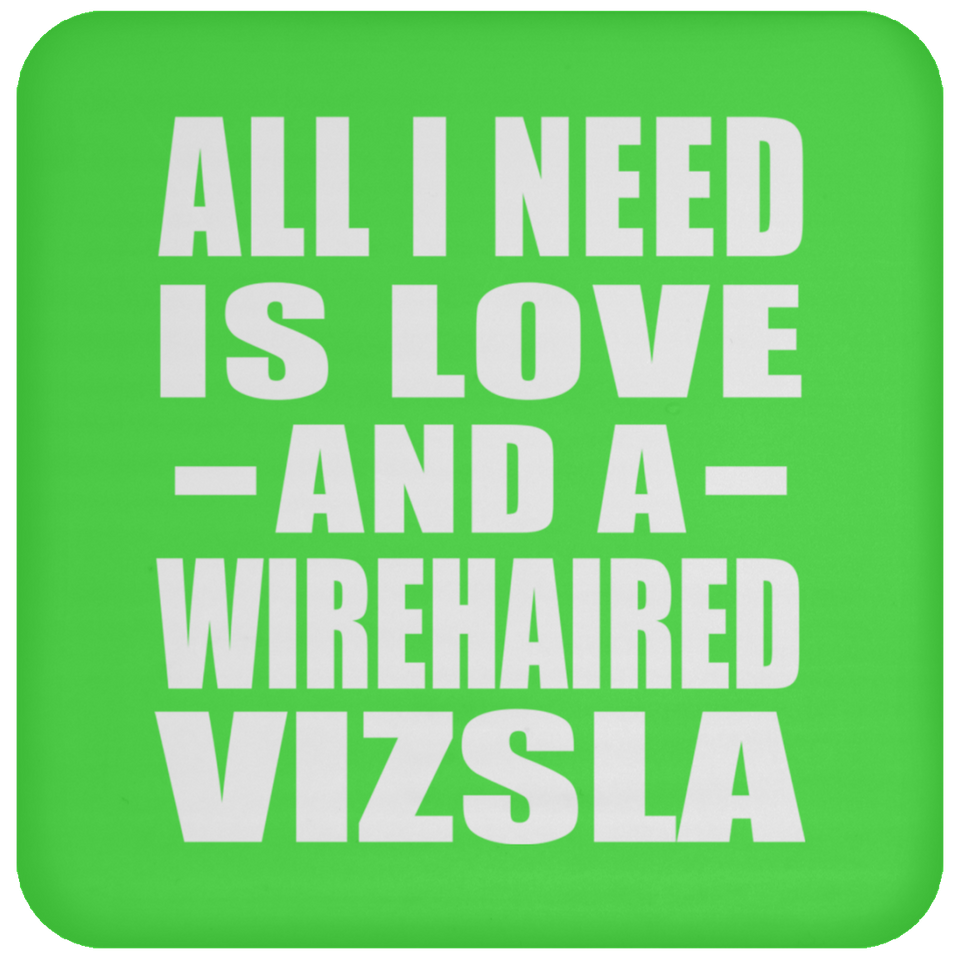 All I Need Is Love And A Wirehaired Vizsla - Drink Coaster