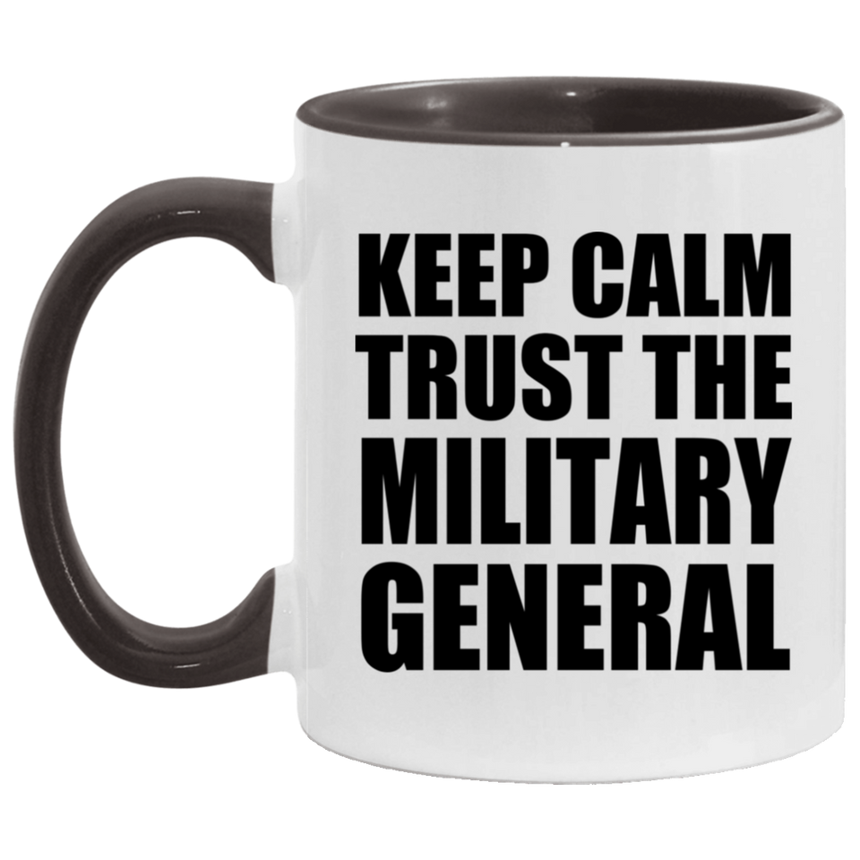 Keep Calm and Trust The Military General - 11oz Accent Mug Black