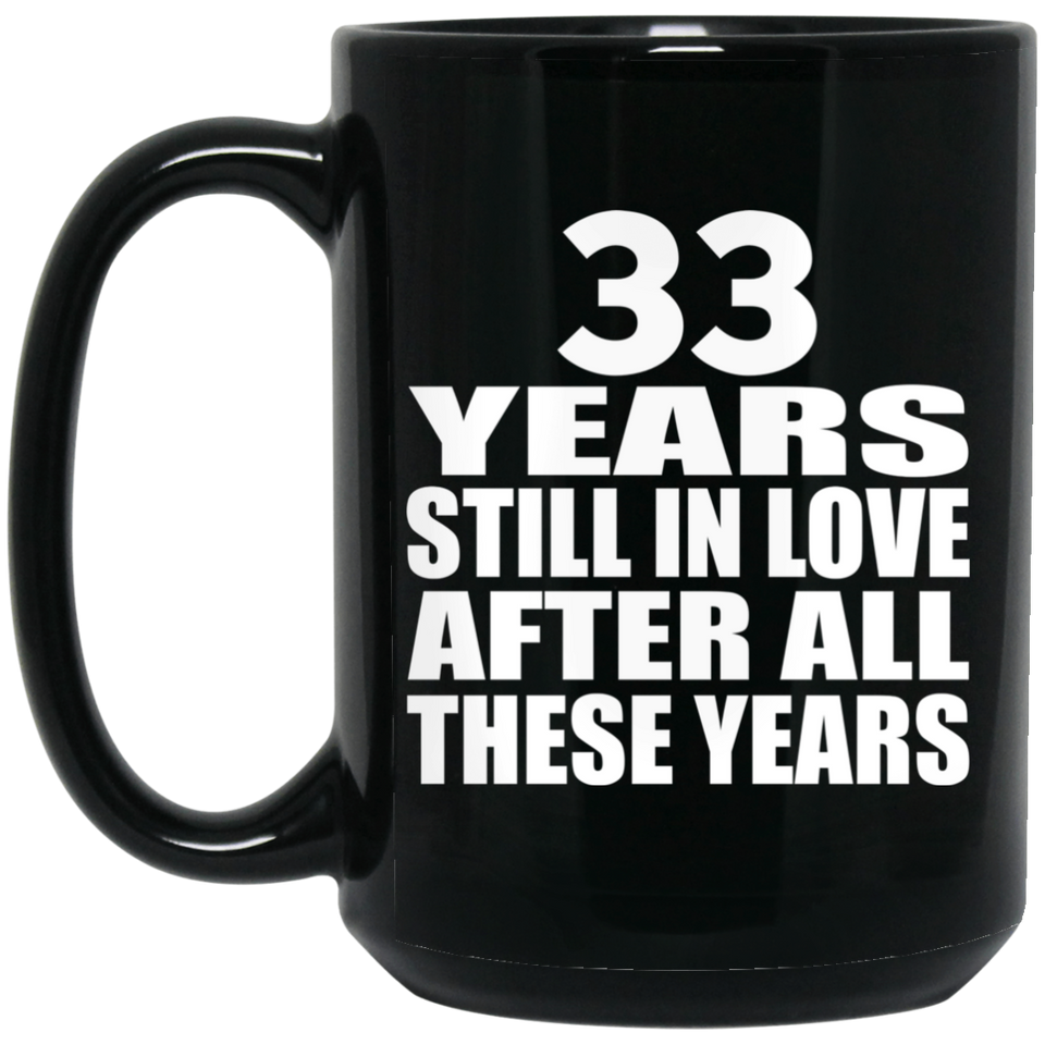 33rd Anniversary 33 Years Still In Love After These Years - 15oz Coffee Mug Black