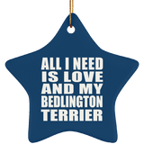 All I Need Is Love And My Bedlington Terrier - Star Ornament