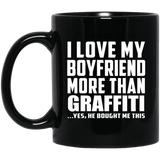 I Love My Boyfriend More Than Graffiti - 11 Oz Coffee Mug Black