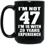 47th Birthday I'm Not 47 I'm 18 With 29 Years Experience - 15oz Coffee Mug Black