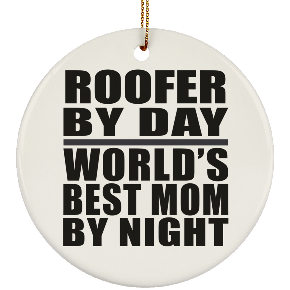 Roofer By Day World's Best Mom By Night - Circle Ornament
